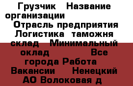 Грузчик › Название организации ­ Fusion Service › Отрасль предприятия ­ Логистика, таможня, склад › Минимальный оклад ­ 18 500 - Все города Работа » Вакансии   . Ненецкий АО,Волоковая д.